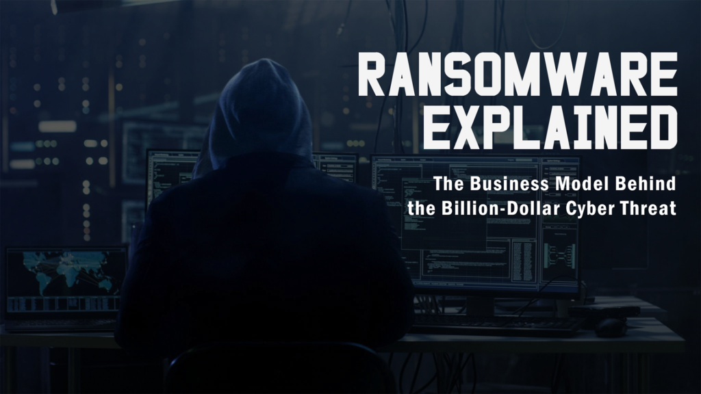 Ransomware Explained: The Business Model Behind the Billion-Dollar Cyber Threat